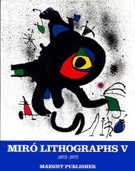 Miro Lithographs Vol 5 Catalog Raisonee 1972-1975